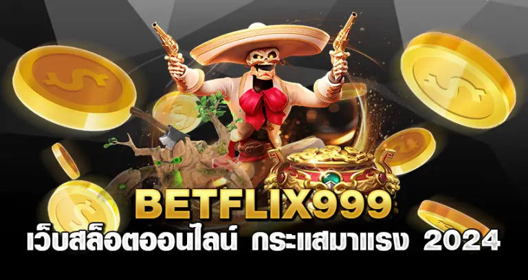 Betflix999 เว็บสล็อตออนไลน์ กระแสมาแรง 2024